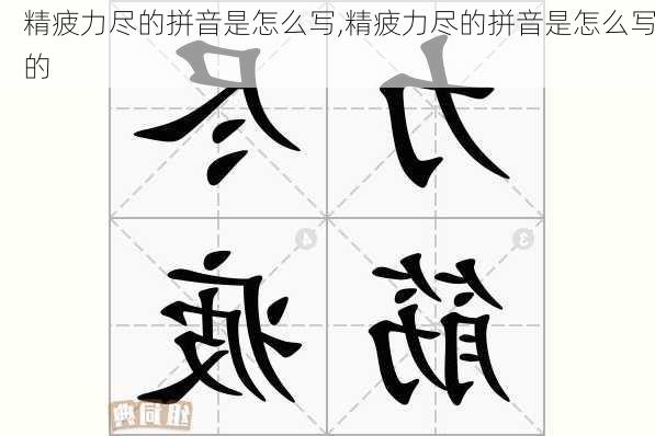 精疲力尽的拼音是怎么写,精疲力尽的拼音是怎么写的