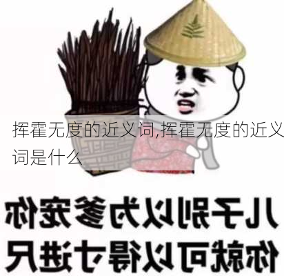 挥霍无度的近义词,挥霍无度的近义词是什么