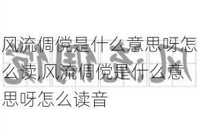 风流倜傥是什么意思呀怎么读,风流倜傥是什么意思呀怎么读音