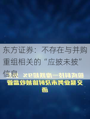 东方证券：不存在与并购重组相关的“应披未披”信息