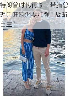 特朗普时代再临，希腊总理呼吁欧洲要加强“战略自主”