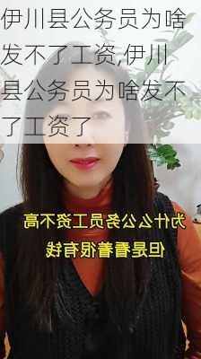 伊川县公务员为啥发不了工资,伊川县公务员为啥发不了工资了