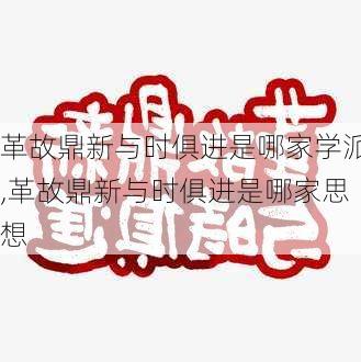 革故鼎新与时俱进是哪家学派,革故鼎新与时俱进是哪家思想