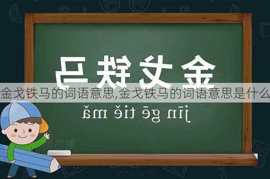 金戈铁马的词语意思,金戈铁马的词语意思是什么