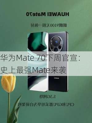 华为Mate 70下周官宣：史上最强Mate来袭