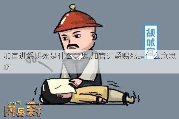 加官进爵赐死是什么意思,加官进爵赐死是什么意思啊