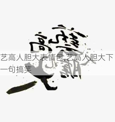 艺高人胆大表情包,艺高人胆大下一句搞笑