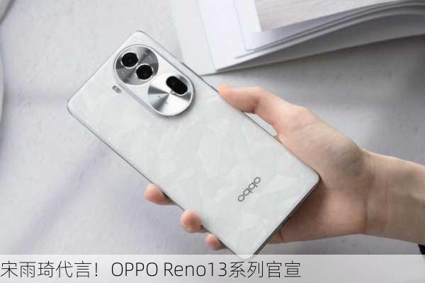 宋雨琦代言！OPPO Reno13系列官宣