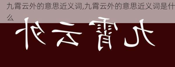 九霄云外的意思近义词,九霄云外的意思近义词是什么