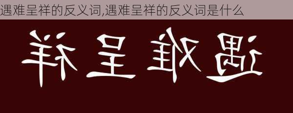 遇难呈祥的反义词,遇难呈祥的反义词是什么