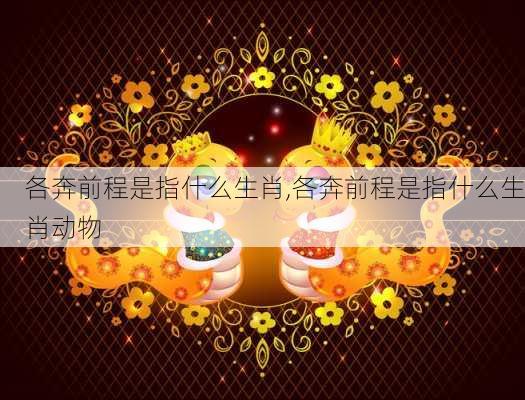 各奔前程是指什么生肖,各奔前程是指什么生肖动物