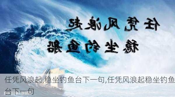 任凭风浪起,稳坐钓鱼台下一句,任凭风浪起稳坐钓鱼台下一句